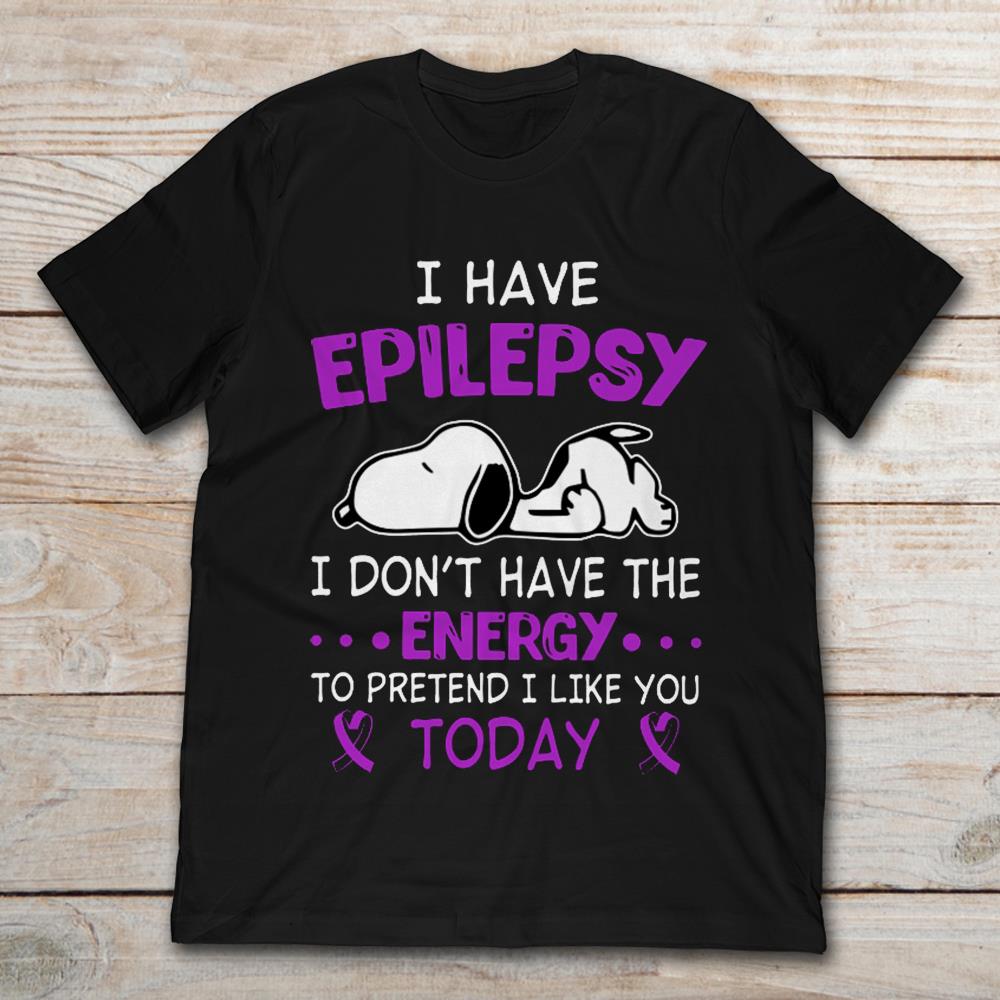 Snoopy I Have Epilepsy I Don't Have The Energy To Pretend I Like You Today