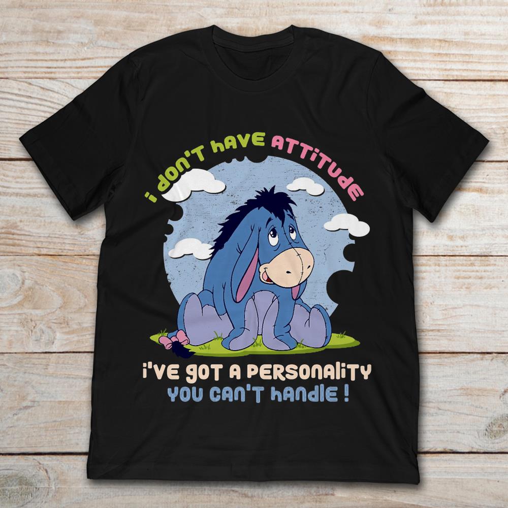 I Don't Have Attitude I've Got A Personality You Can't Handle Eeyore