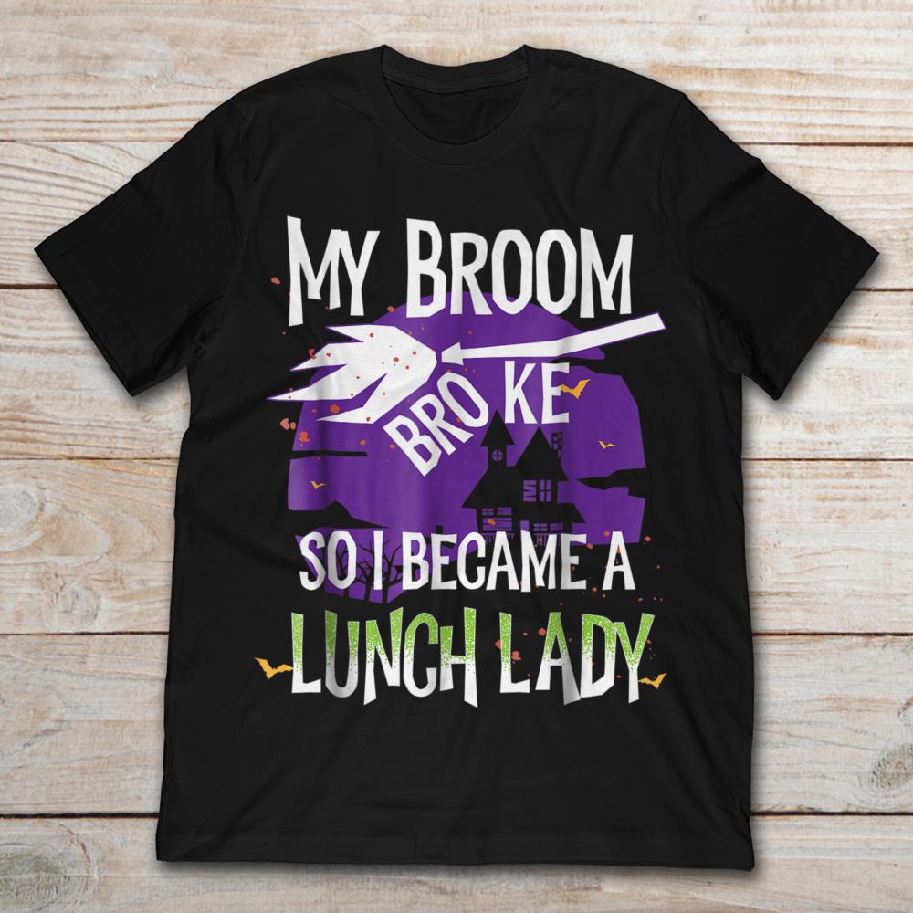 My Broom Broke So I Became A Lunch Lady