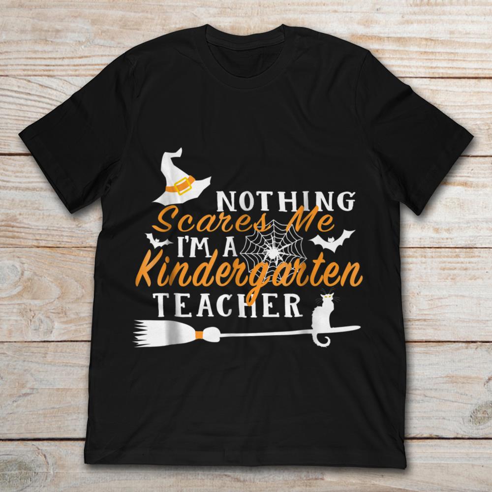 Nothing Scares Me I'm A Kindergarten Teacher