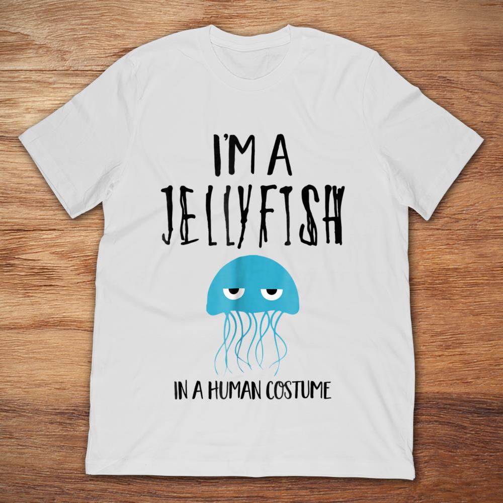 I'm A Jellyfish In A Human Costume