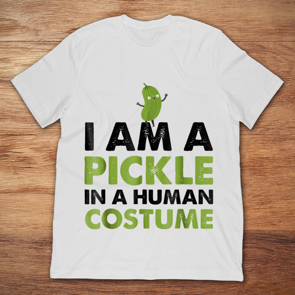 I Am A Pickle In A Human Costume