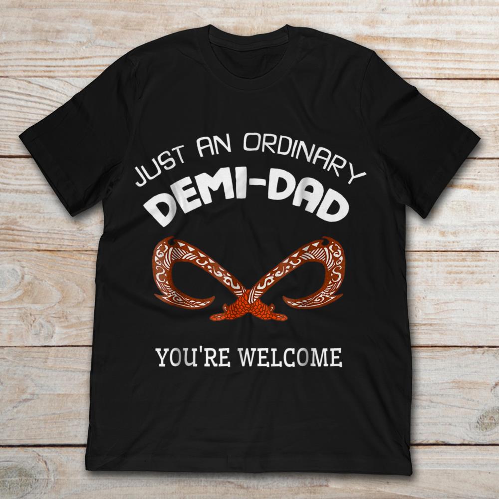 Just An Ordinary Demi-Dad You're Welcome Moana Maui's Hook