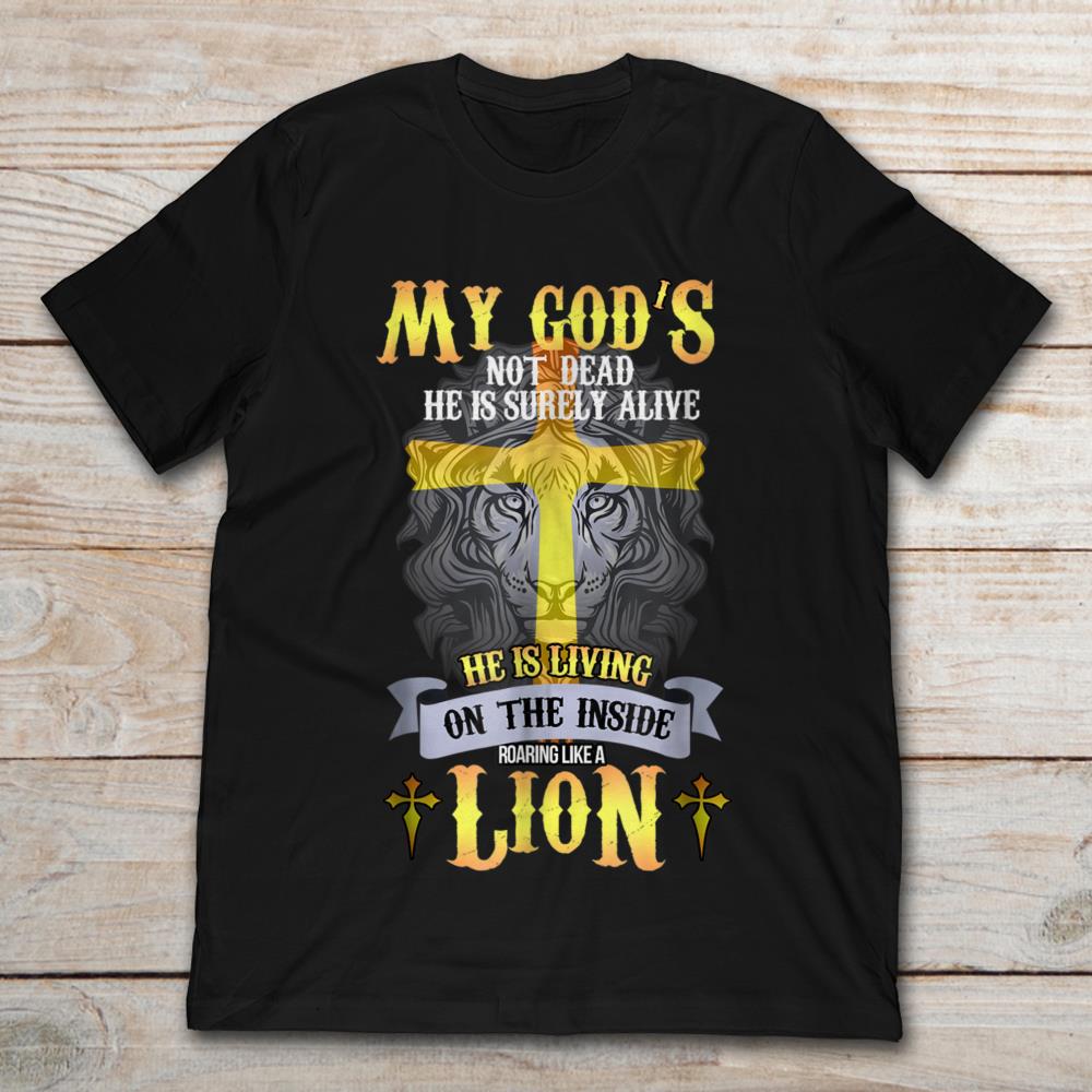 My God's Not Dead He Is Surely Alive He's Living On The Inside Roaring Like A Lion
