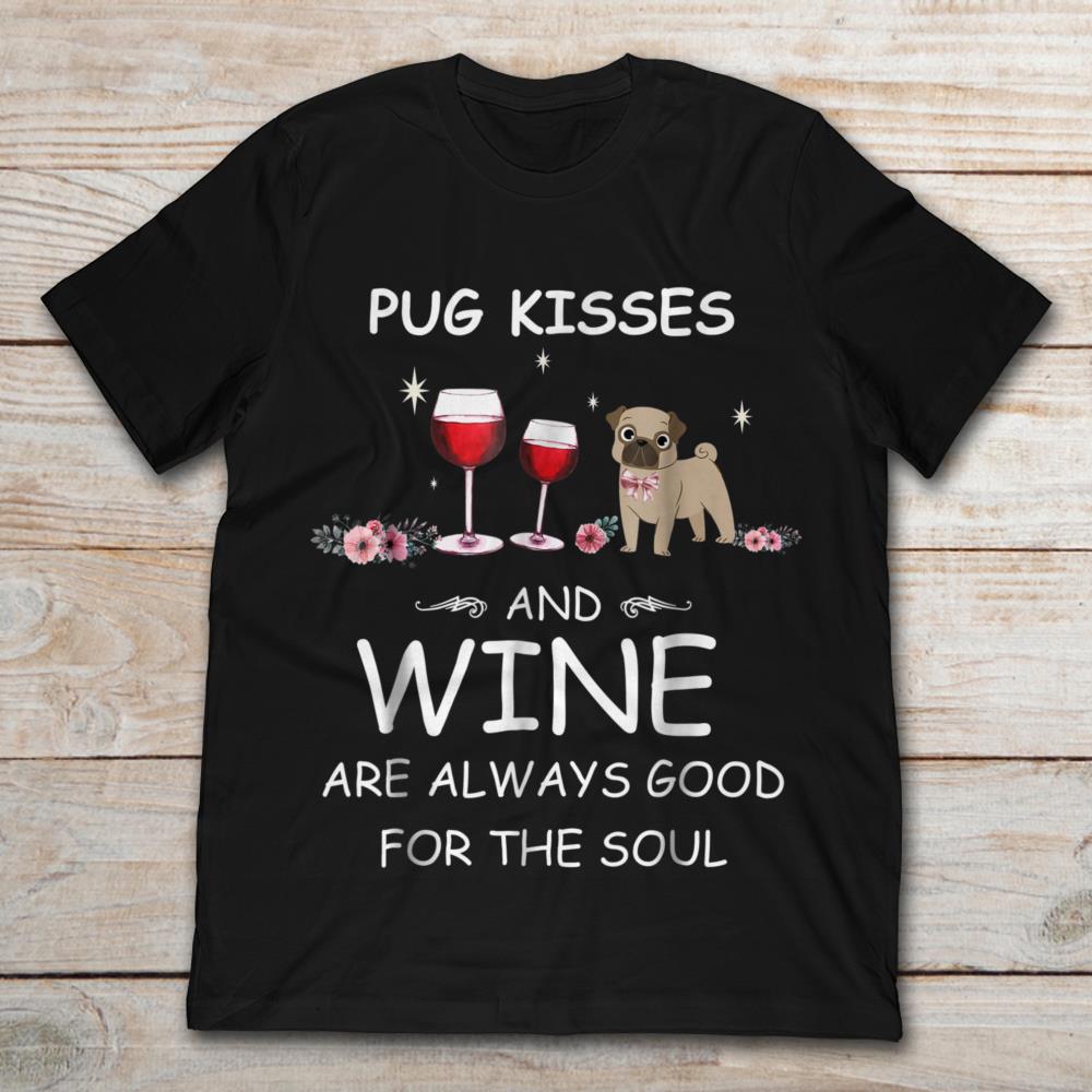 Pug Kisses And Wine Are Always Good For The Soul