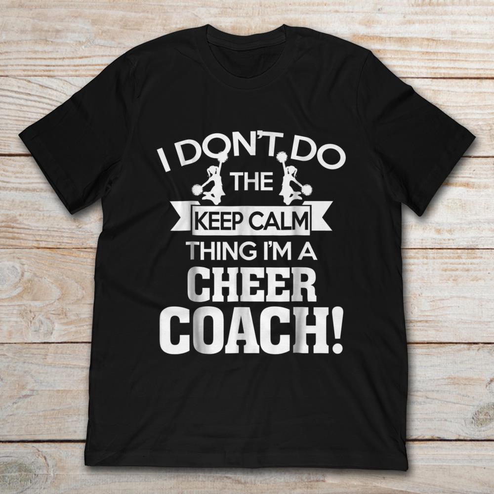 I Don't Do The Keep Calm Thing I'm A Cheer Coach