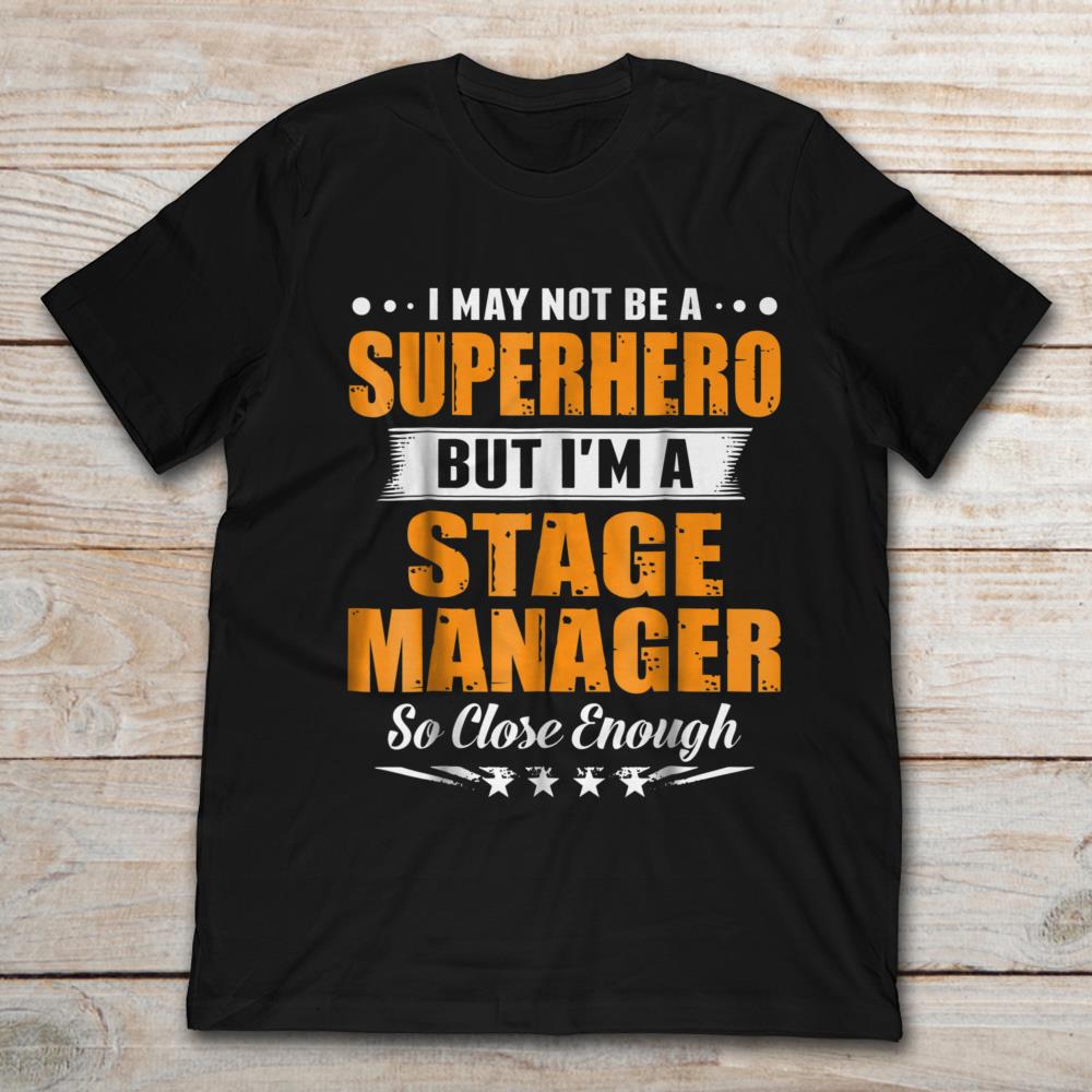 I May Not Be A Superhero But I'm A Stage Manager So Close Enough