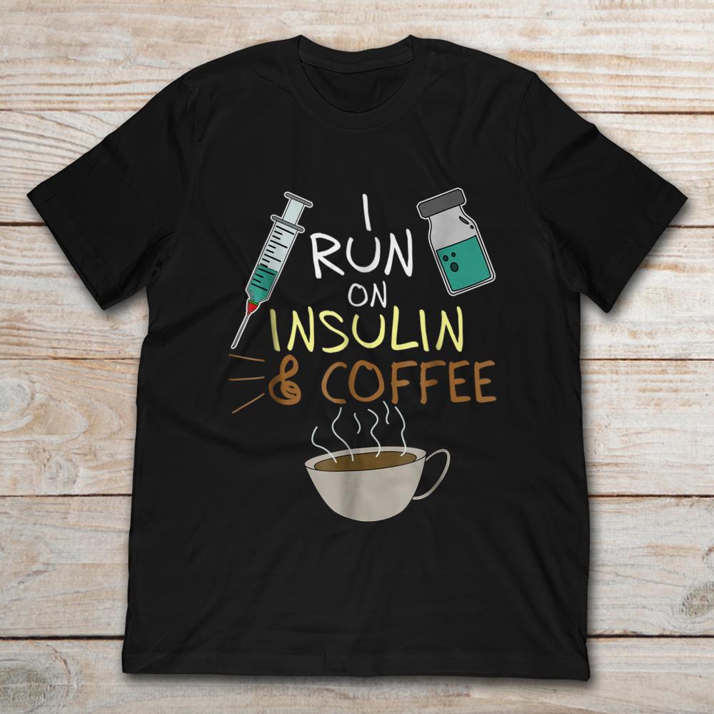 I Run On Insulin And Coffee
