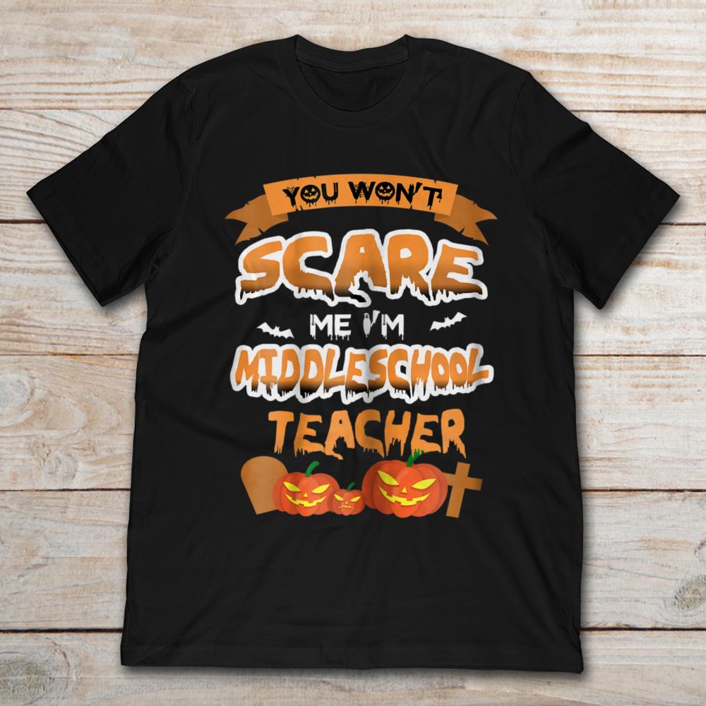 You Won't Scare Me I'm Middle School Teacher Pumpkin Halloween