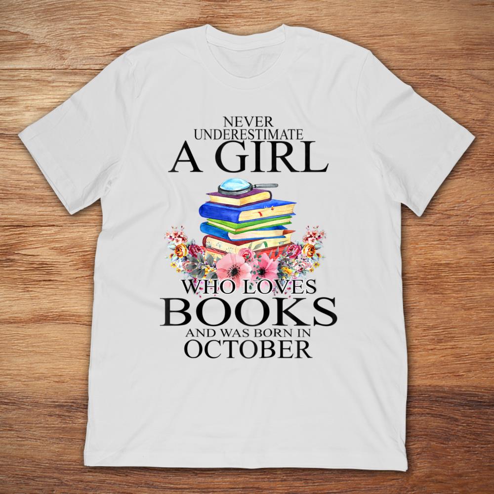 Never Underestimate A Girl Who Loves Books And Was Born In October