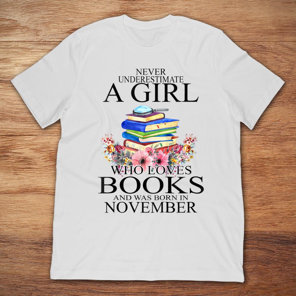 Never Underestimate A Girl Who Loves Books And Was Born In November