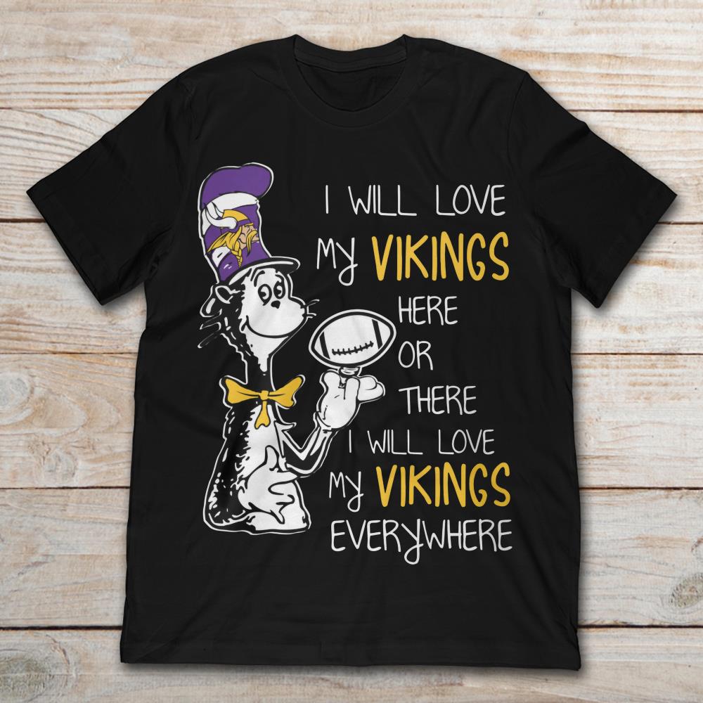 I Will Love My Vikings Here Or There I Will Love My Vikings Everywhere