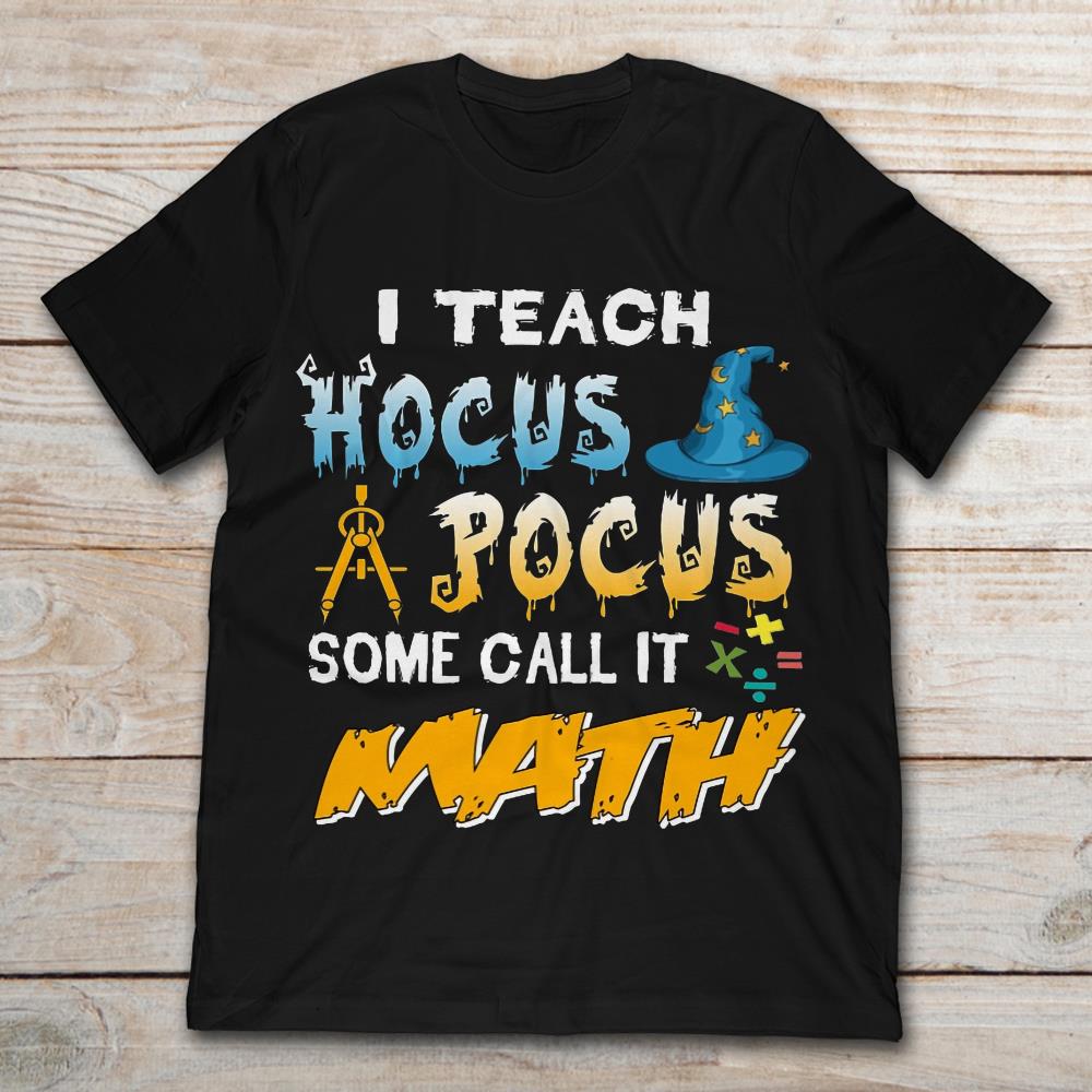 I Teach Hocus Pocus Some Call It Math Halloween T-Shirt
