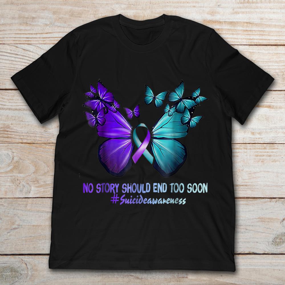 No Story Should End Too Soon Suicide Awareness Butterflies