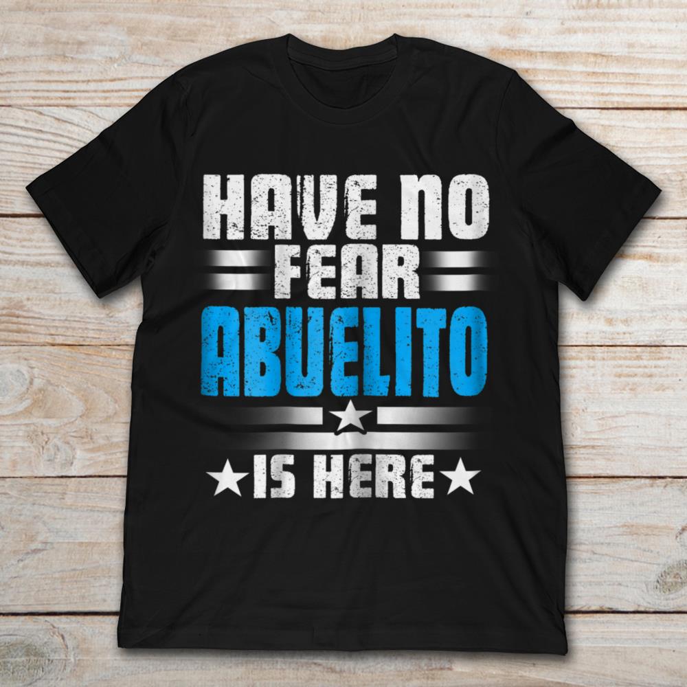 Have No Fear Abuelito Is Here