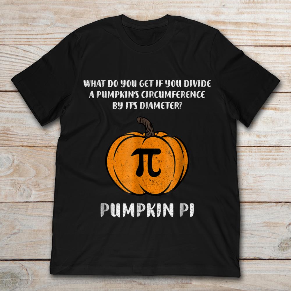 Whats Do You Get If You Divide A Pumpkin's Circumference By It's Diameter Pumpkin Pi Halloween