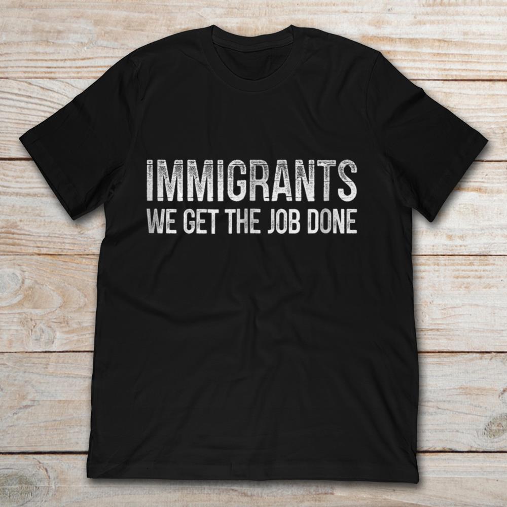 Immigrants We Get The Job Done