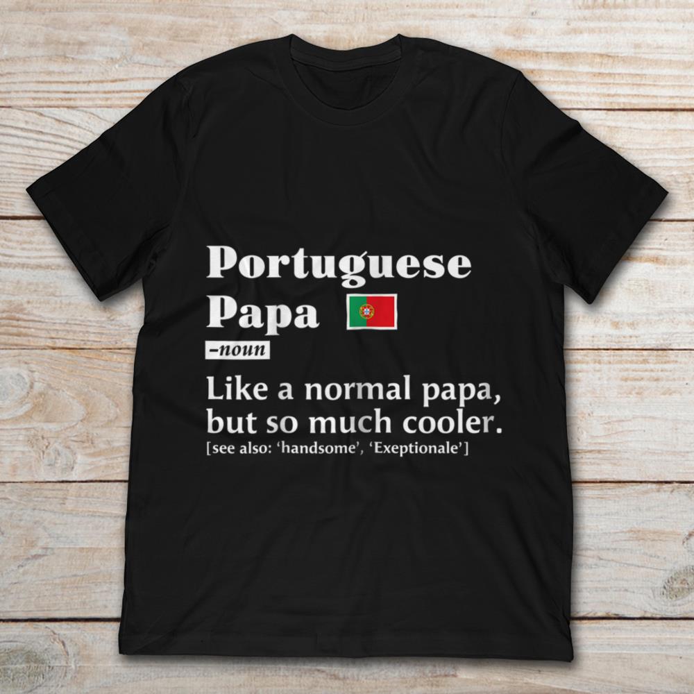 Portuguese Papa Like A Normal Papa But So Much Cooler
