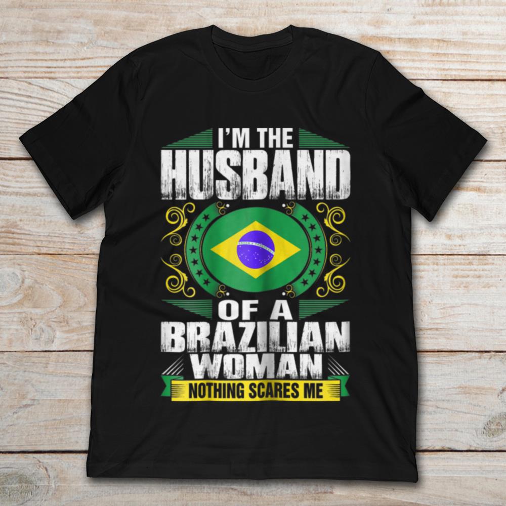 I'm A Husband Of A Brazilian Woman Nothing Scares Me