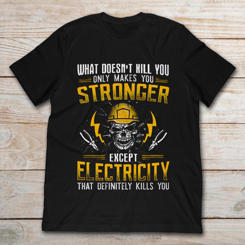 What Doesn't Hill You Only Makes You Stronger Except Electricity That Definitely Kills You Skull