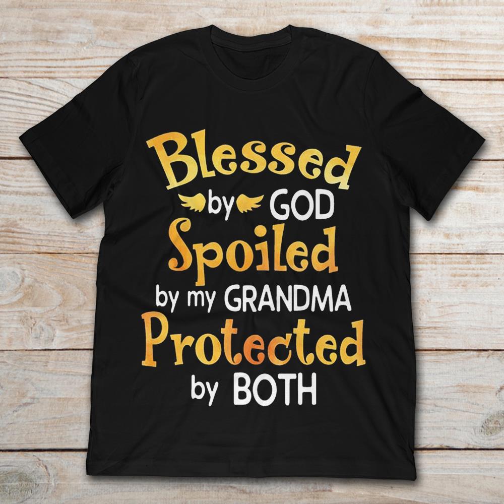 Blessed By God Spoiled By My Grandma Protected By Both