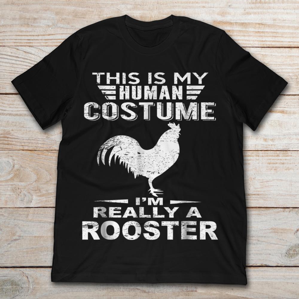 This Is My Human Costume I'm Really A Rooster
