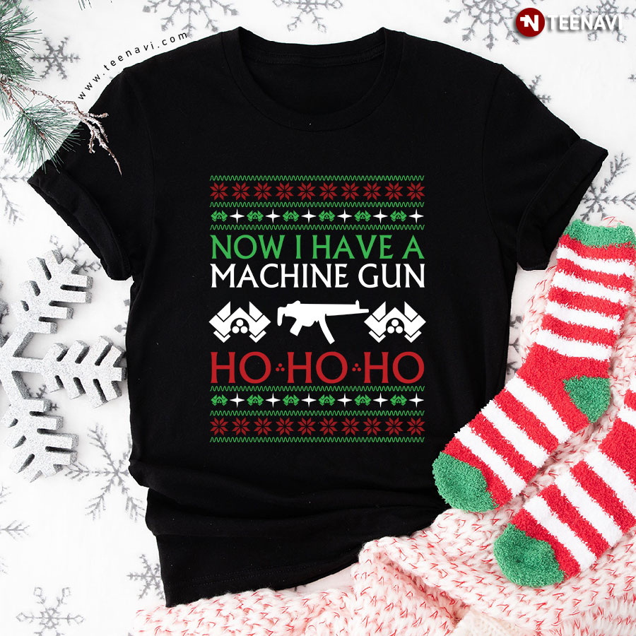 Christmas Now I Have A Machine Gun Ho Ho Ho T-Shirt