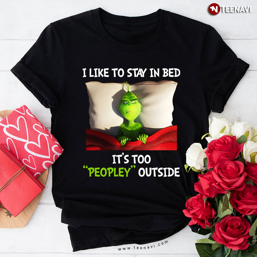 Grinch I Like To Stay In Bed It's Too Peopley Outside T-Shirt