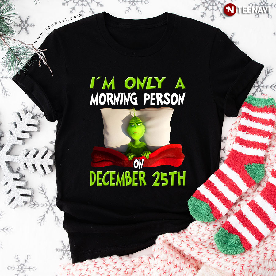 Grinch On Bed I'm Only A Morning Person On December 25th Christmas T-Shirt