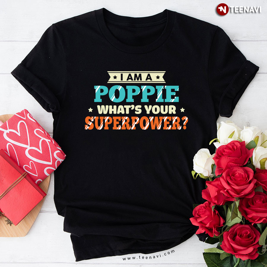 I Am A Poppie What's Your Superpower Funny Superhero T-Shirt