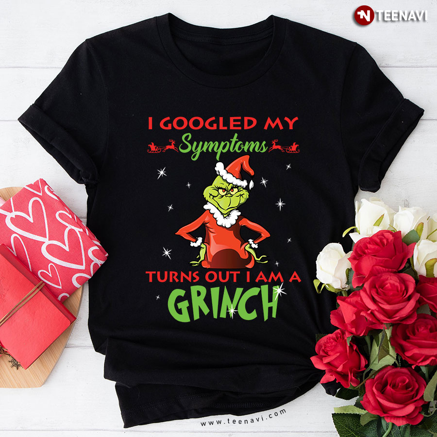 I Googled My Symptoms Turns Out I Am A Grinch T-Shirt - Unisex Tee
