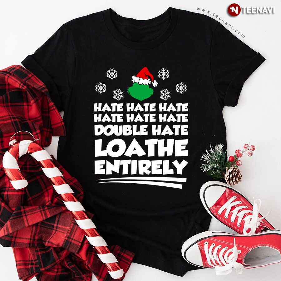 Mr Grinch Hate Hate Double Hate Loathe Entirely Christmas T-Shirt