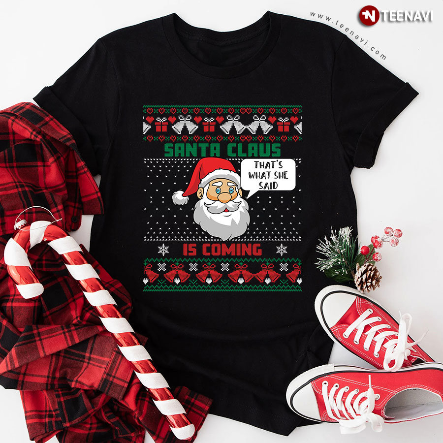 Santa Claus Is Coming That's What She Said Funny Christmas T-Shirt