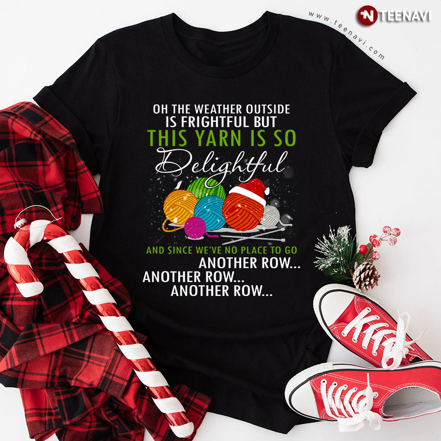 On The Weather Outside Is Frightful But This Yarn Is So Delightful Christmas T-Shirt