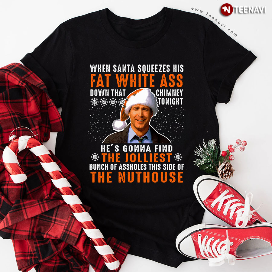 When Santa Squeezes His Fat White Ass Down That Chimney Tonight He's Gonna Find The Jolliest T-Shirt