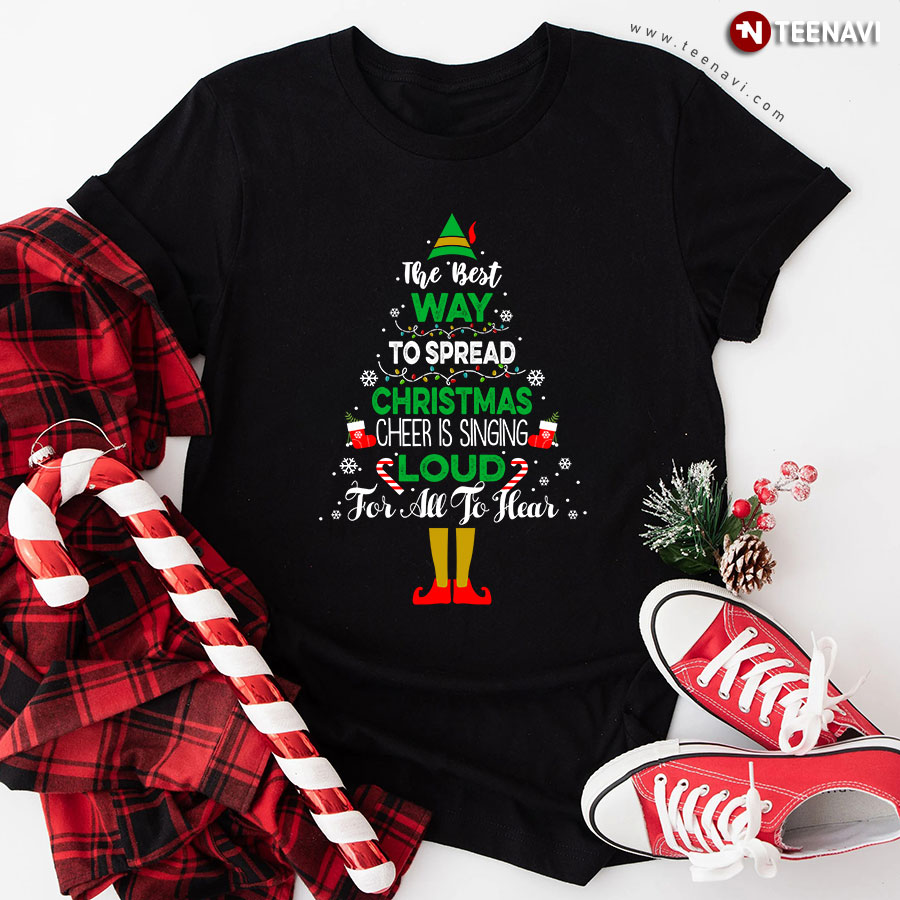 The Best Way To Spread Christmas Cheer Is Singing Loud For All To Hear Elf T-Shirt