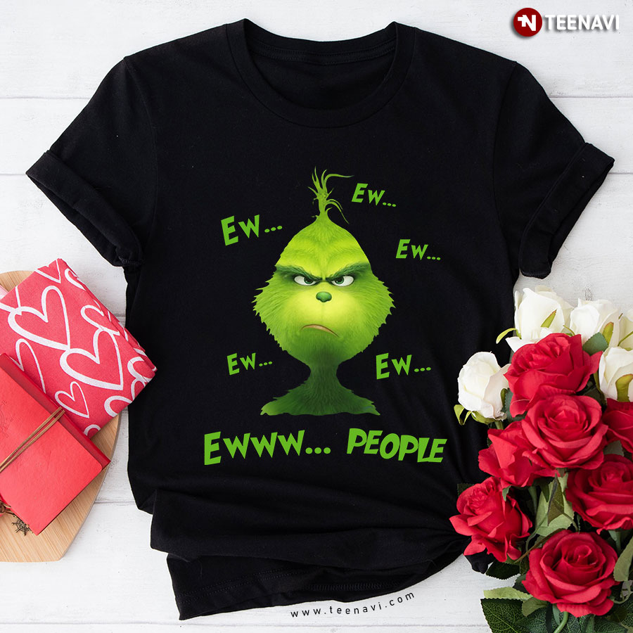 Christmas Grinch Ew Ew Ew Ew Ew Ewww People T-Shirt