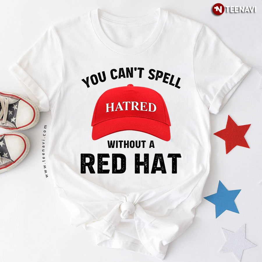 I Can't Spell Hatred Without A Red Hat T-Shirt