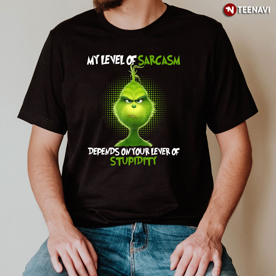 Grinch My Level Of Sarcasm Depends On Your Level Of Stupidity T-Shirt