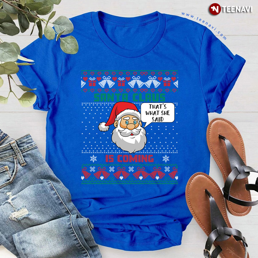 Santa Claus Is Coming That's What She Said Funny Christmas T-Shirt