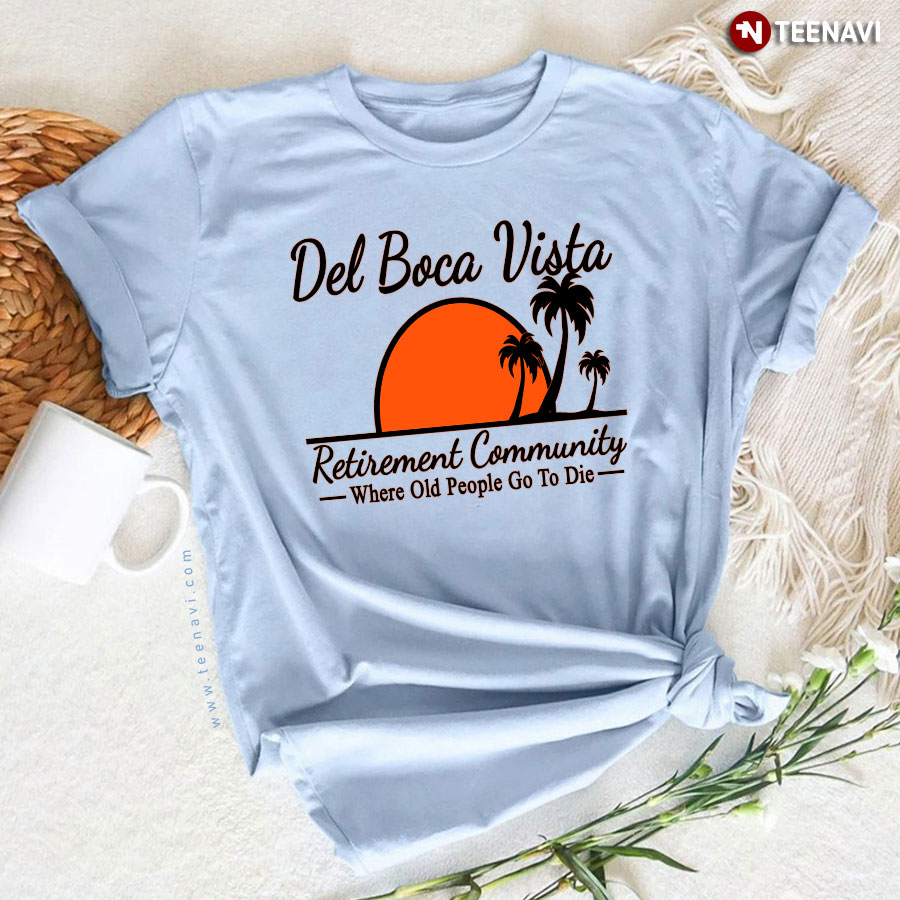 Del Boca Vista Retirement Community Where Old People Go To Die T-Shirt