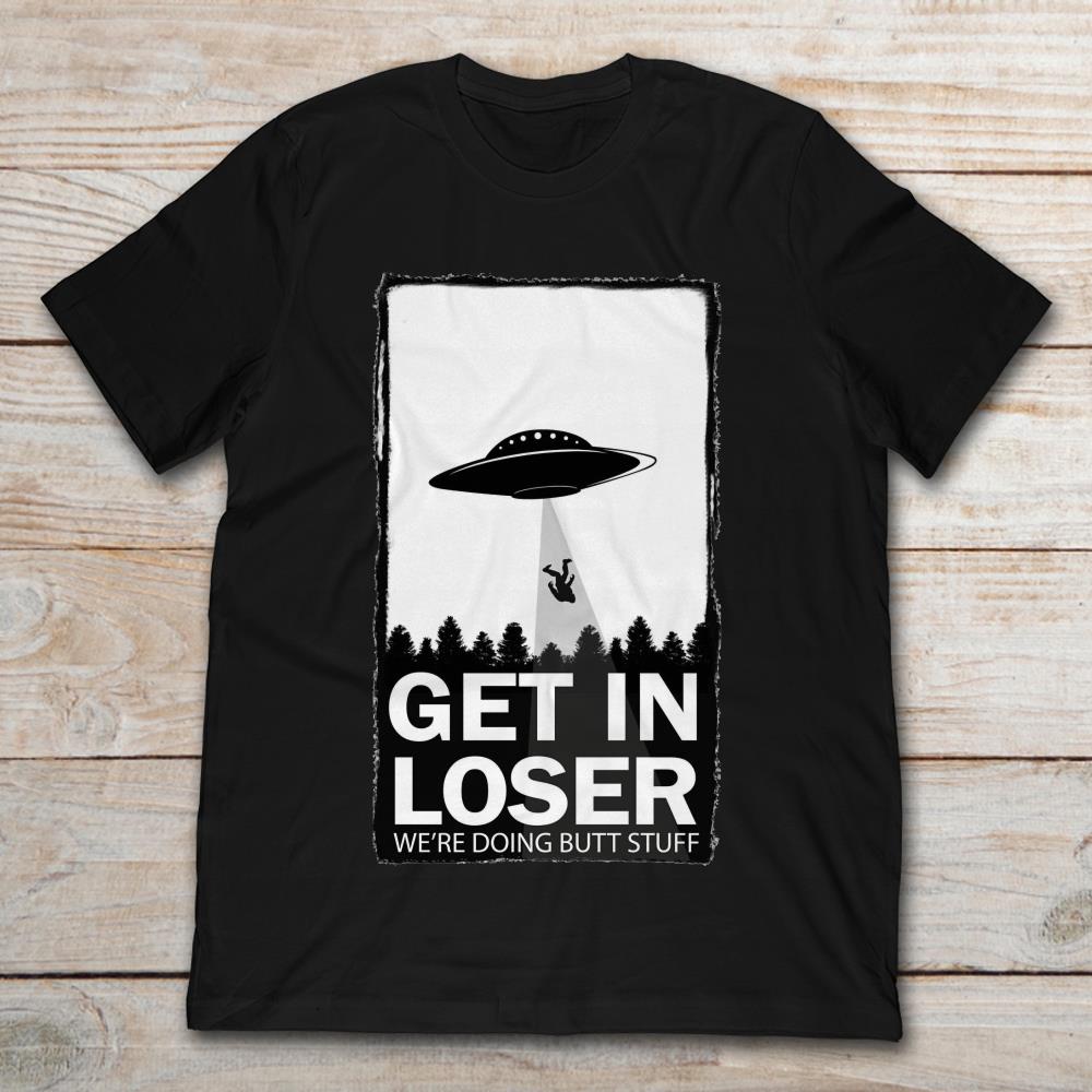 UFO Graphic Get In Loser We Are Doing Butt Stuff