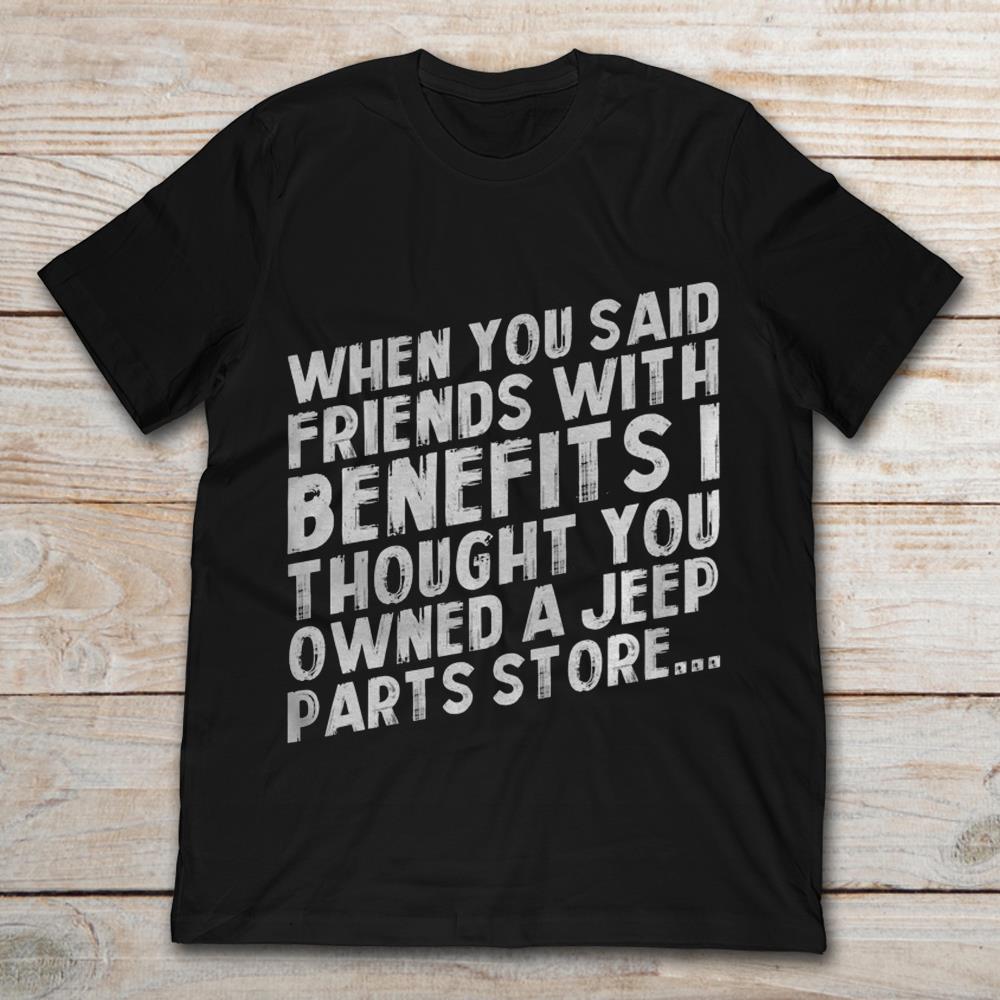 When You Said Friends With Benefits I Thought You Owned A Jeep Parts Store