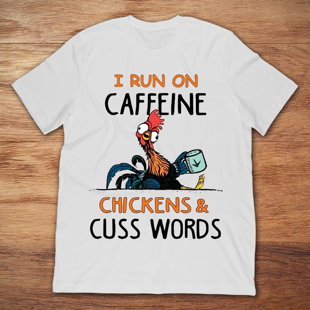 I Run ON Caffeine Chickens And Cuss Words