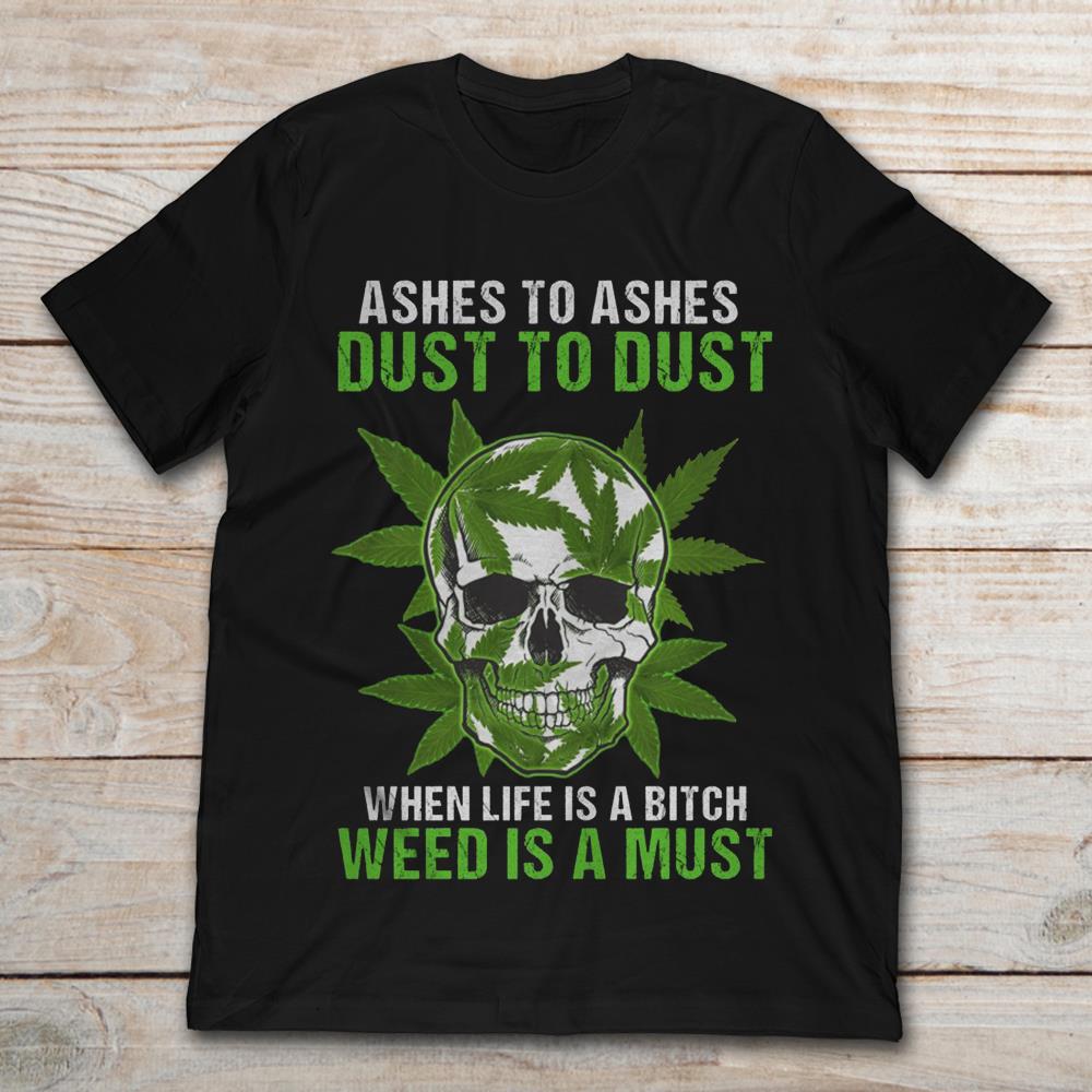 Ashes To Ashes Dust To Dust When Life Is A Bitch Weed Is A Must Skull