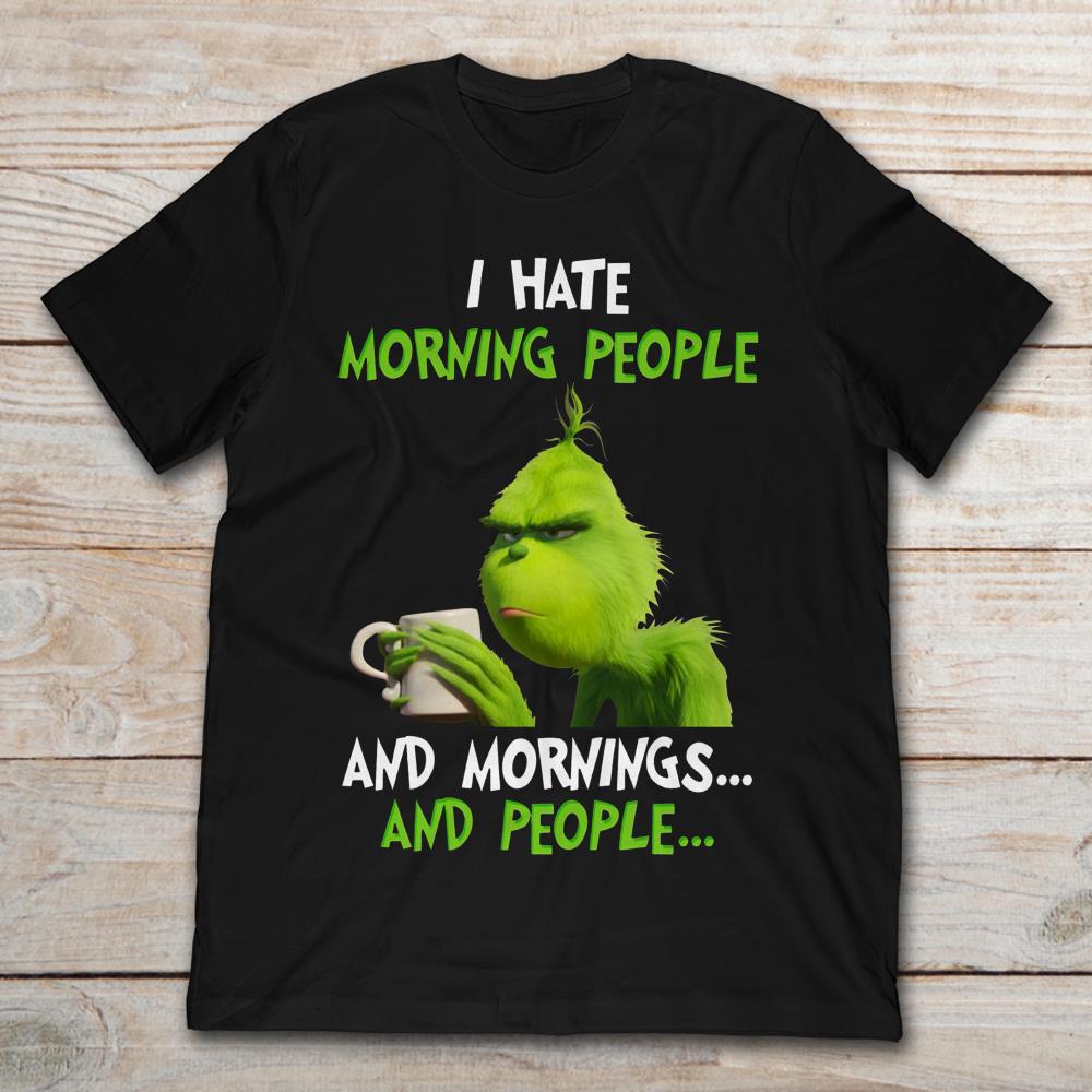 Grinch Holding Mug I Hate Morning People And Mornings And People