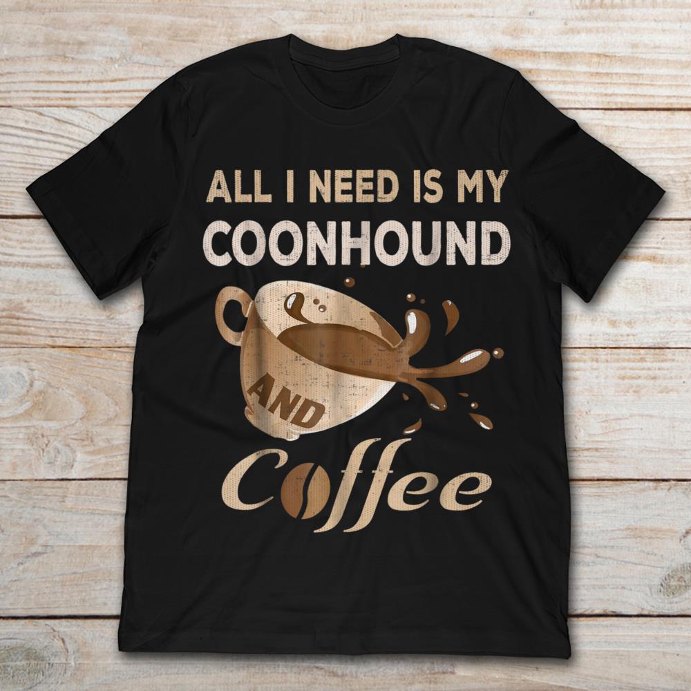 All I Need Is My Coohound And Coffee