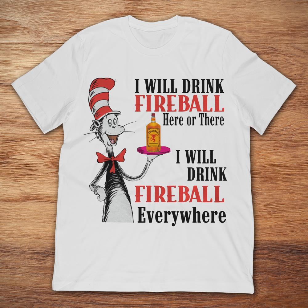 The Cat In The Hat I Will Drink Fireball Here Or There