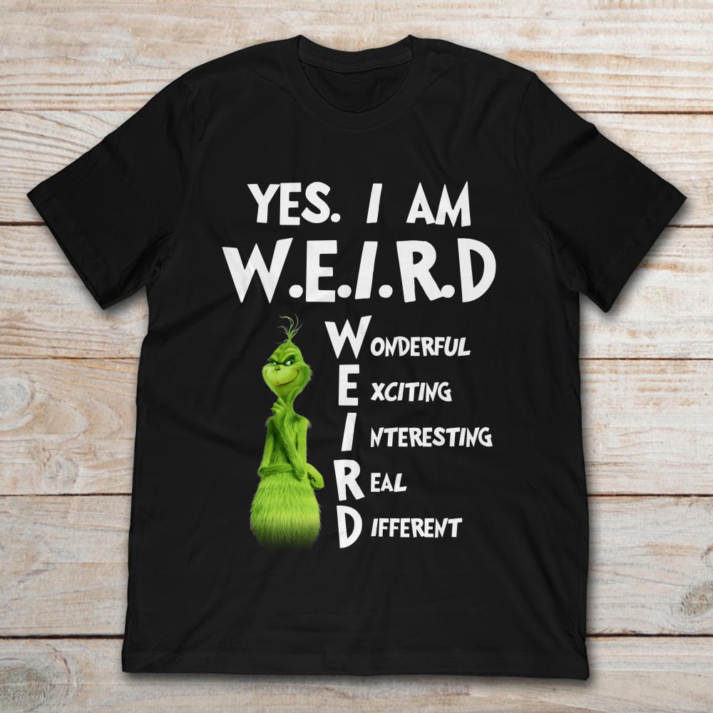Grinch Yes I Am Weird Wonderful  Interesting Real Different