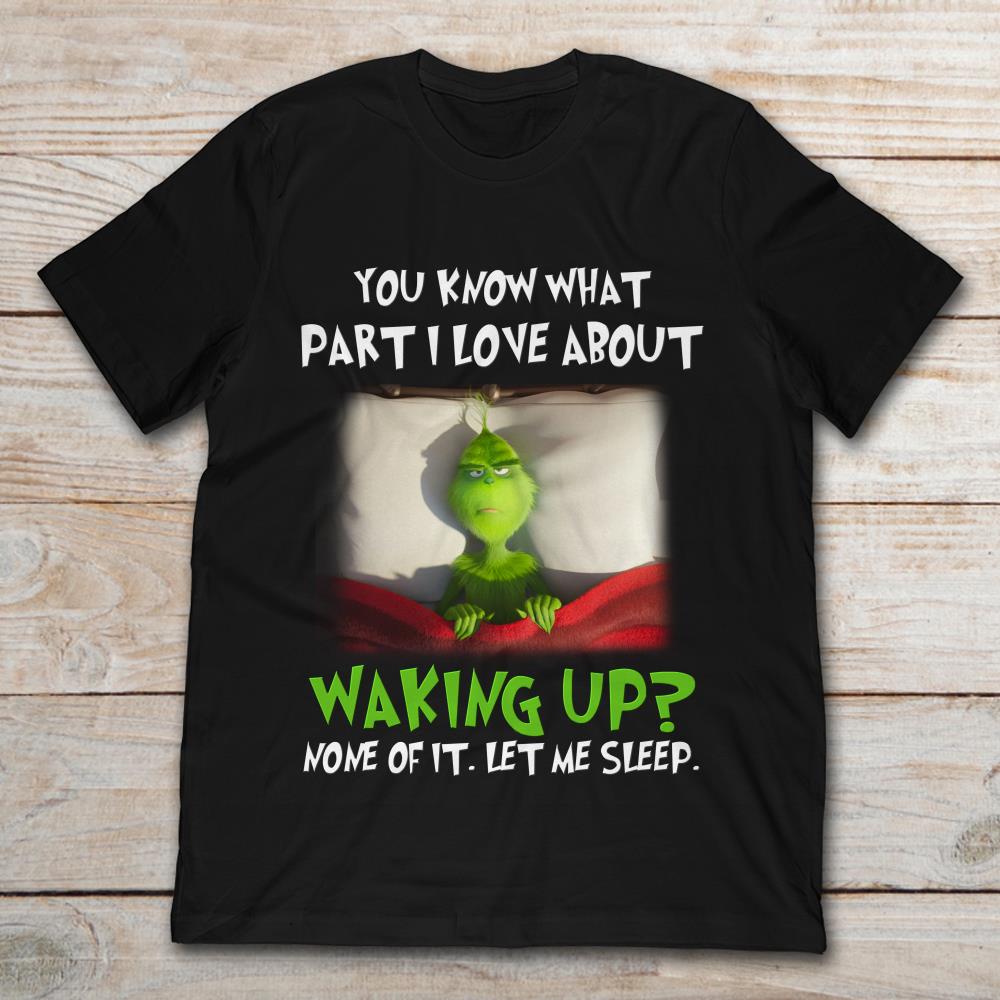 Grinch You Know What Part I Love About Wake Up None Of It Let Me Sleep Christmas
